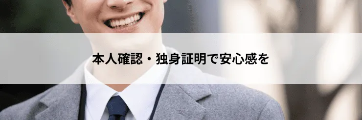 本人確認・独身証明で安心感を